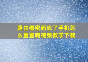 路由器密码忘了手机怎么重置呢视频教学下载