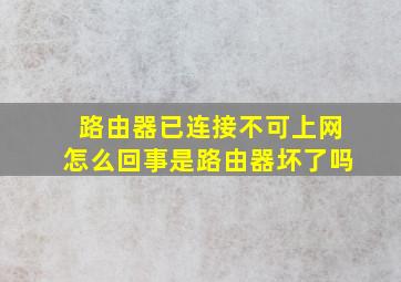 路由器已连接不可上网怎么回事是路由器坏了吗