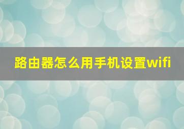 路由器怎么用手机设置wifi