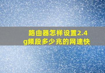 路由器怎样设置2.4g频段多少兆的网速快