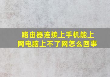 路由器连接上手机能上网电脑上不了网怎么回事