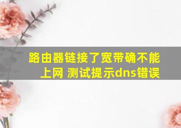 路由器链接了宽带确不能上网 测试提示dns错误