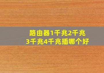 路由器1千兆2千兆3千兆4千兆插哪个好