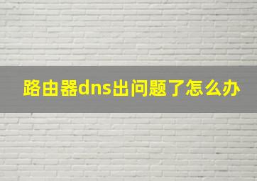 路由器dns出问题了怎么办