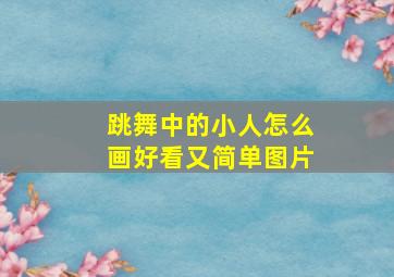 跳舞中的小人怎么画好看又简单图片