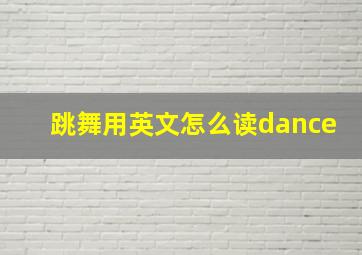 跳舞用英文怎么读dance