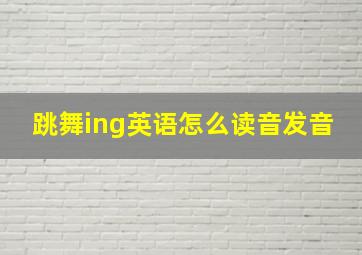 跳舞ing英语怎么读音发音