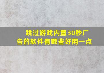 跳过游戏内置30秒广告的软件有哪些好用一点