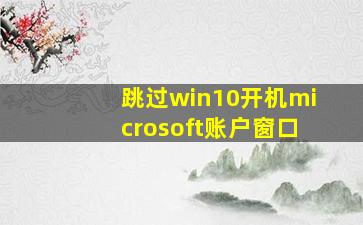 跳过win10开机microsoft账户窗口