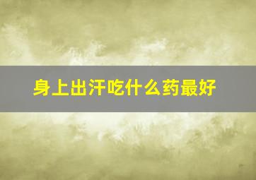 身上出汗吃什么药最好