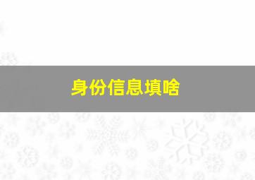 身份信息填啥