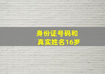 身份证号码和真实姓名16岁