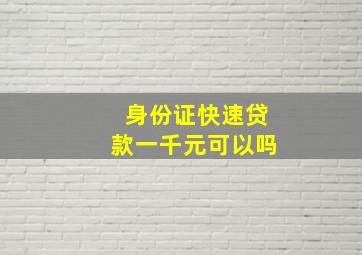 身份证快速贷款一千元可以吗