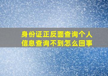 身份证正反面查询个人信息查询不到怎么回事