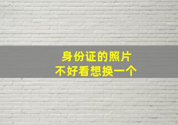 身份证的照片不好看想换一个