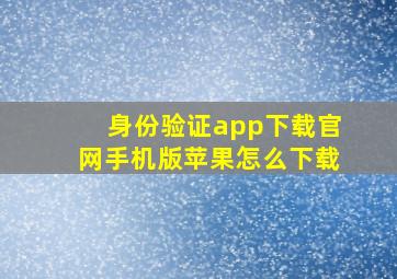 身份验证app下载官网手机版苹果怎么下载