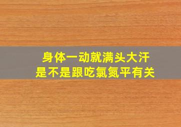 身体一动就满头大汗是不是跟吃氯氮平有关