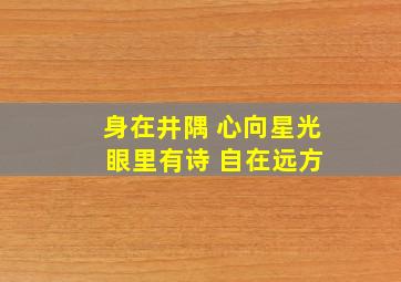 身在井隅 心向星光 眼里有诗 自在远方