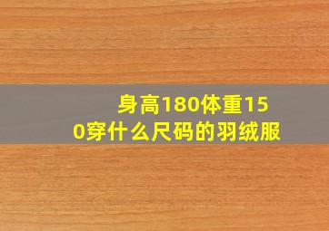 身高180体重150穿什么尺码的羽绒服