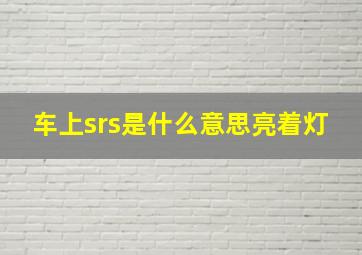 车上srs是什么意思亮着灯