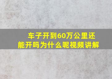 车子开到60万公里还能开吗为什么呢视频讲解