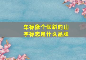 车标像个倾斜的山字标志是什么品牌