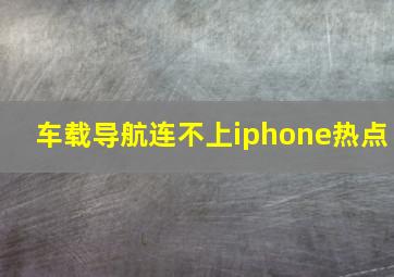 车载导航连不上iphone热点