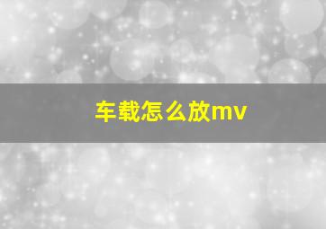 车载怎么放mv