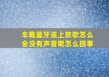 车载蓝牙连上放歌怎么会没有声音呢怎么回事