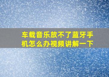 车载音乐放不了蓝牙手机怎么办视频讲解一下