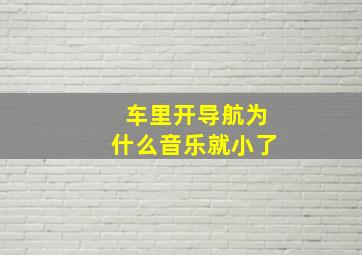 车里开导航为什么音乐就小了