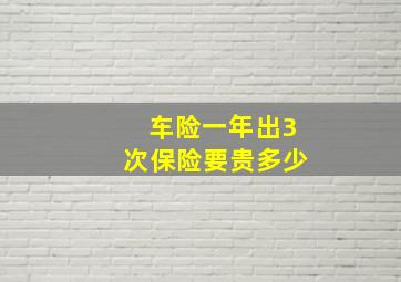 车险一年出3次保险要贵多少