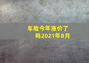 车险今年涨价了吗2021年8月