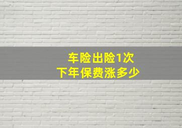 车险出险1次下年保费涨多少