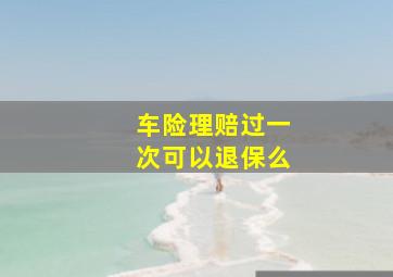 车险理赔过一次可以退保么