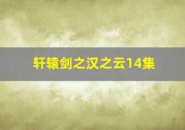 轩辕剑之汉之云14集