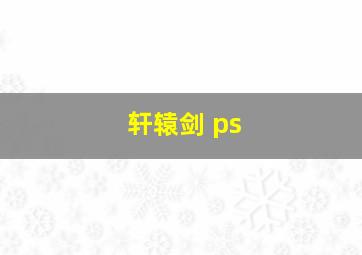 轩辕剑 ps