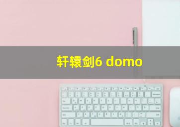 轩辕剑6 domo