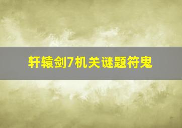 轩辕剑7机关谜题符鬼