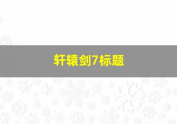 轩辕剑7标题