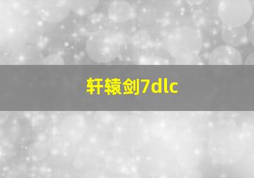 轩辕剑7dlc