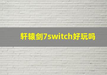 轩辕剑7switch好玩吗