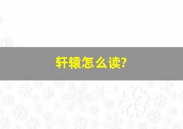 轩辕怎么读?