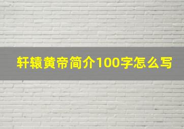 轩辕黄帝简介100字怎么写