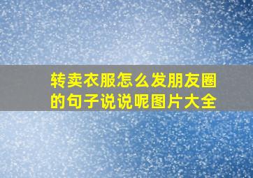 转卖衣服怎么发朋友圈的句子说说呢图片大全