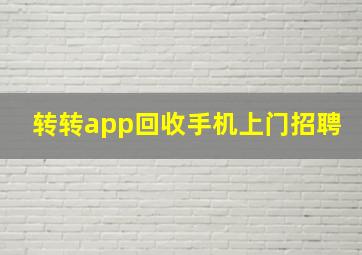 转转app回收手机上门招聘