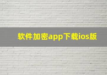 软件加密app下载ios版