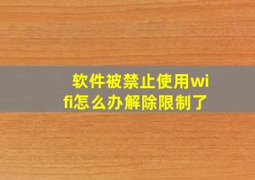 软件被禁止使用wifi怎么办解除限制了