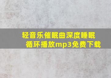 轻音乐催眠曲深度睡眠循环播放mp3免费下载