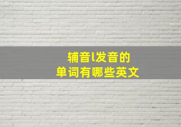 辅音l发音的单词有哪些英文